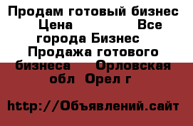 Продам готовый бизнес  › Цена ­ 220 000 - Все города Бизнес » Продажа готового бизнеса   . Орловская обл.,Орел г.